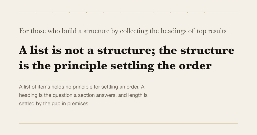 For those who build a structure by collecting the headings of top results — A list is not a structure; the structure is the principle settling the order