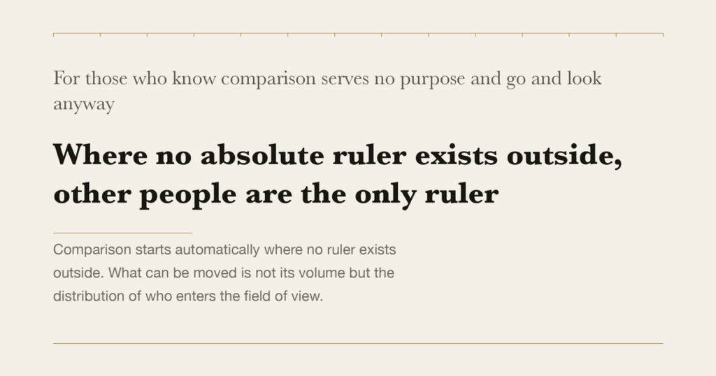 For those who know comparison serves no purpose and go and look anyway — Where no absolute ruler exists outside, other people are the only ruler
