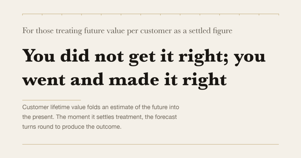 For those treating future value per customer as a settled figure — You did not get it right; you went and made it right