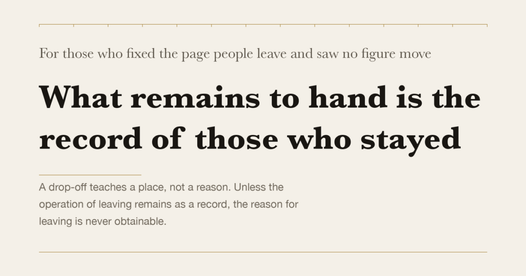 For those who fixed the page people leave and saw no figure move — What remains to hand is the record of those who stayed