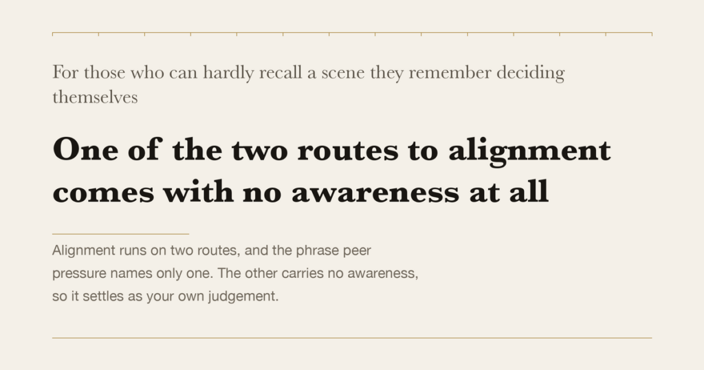 For those who can hardly recall a scene they remember deciding themselves — One of the two routes to alignment comes with no awareness at all