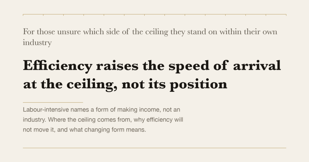 For those unsure which side of the ceiling they stand on within their own industry — Efficiency raises the speed of arrival at the ceiling, not its position