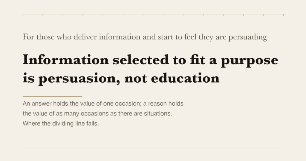 For those who deliver information and start to feel they are persuading — Information selected to fit a purpose is persuasion, not education