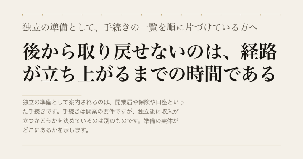 独立の準備として、手続きの一覧を順に片づけている方へ／後から取り戻せないのは、経路が立ち上がるまでの時間である