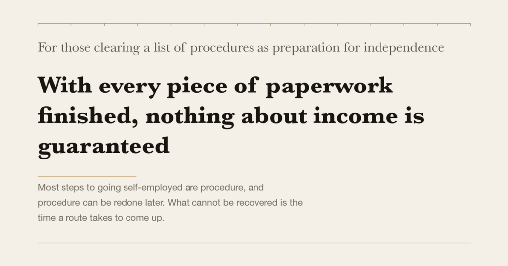 For those clearing a list of procedures as preparation for independence — With every piece of paperwork finished, nothing about income is guaranteed