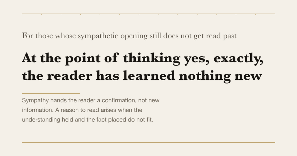 For those whose sympathetic opening still does not get read past — At the point of thinking yes, exactly, the reader has learned nothing new