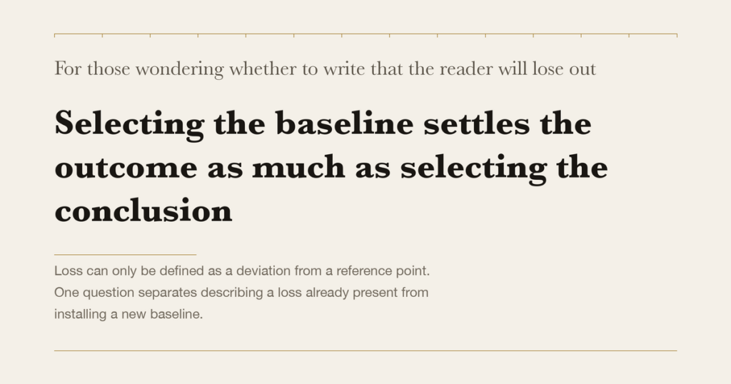 For those wondering whether to write that the reader will lose out — Selecting the baseline settles the outcome as much as selecting the conclusion