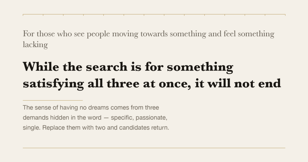 For those who see people moving towards something and feel something lacking — While the search is for something satisfying all three at once, it will not end