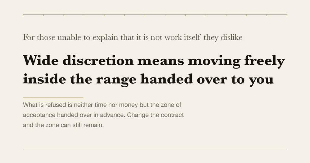 For those unable to explain that it is not work itself they dislike — Wide discretion means moving freely inside the range handed over to you