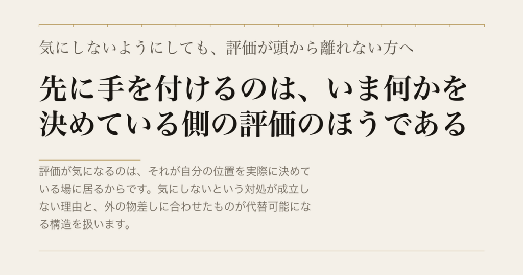 気にしないようにしても、評価が頭から離れない方へ／先に手を付けるのは、いま何かを決めている側の評価のほうである