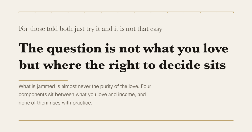 For those told both just try it and it is not that easy — The question is not what you love but where the right to decide sits