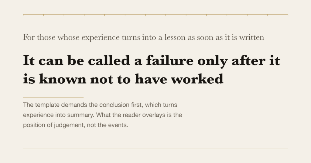 For those whose experience turns into a lesson as soon as it is written — It can be called a failure only after it is known not to have worked