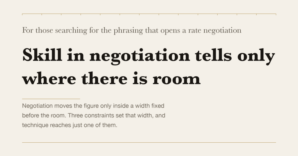For those searching for the phrasing that opens a rate negotiation — Skill in negotiation tells only where there is room