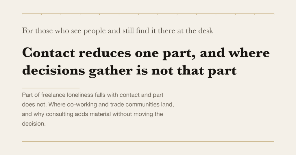 For those who see people and still find it there at the desk — Contact reduces one part, and where decisions gather is not that part
