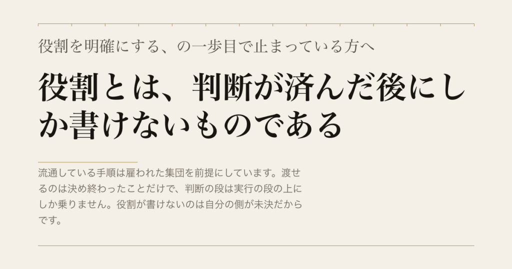 役割を明確にする、の一歩目で止まっている方へ／役割とは、判断が済んだ後にしか書けないものである