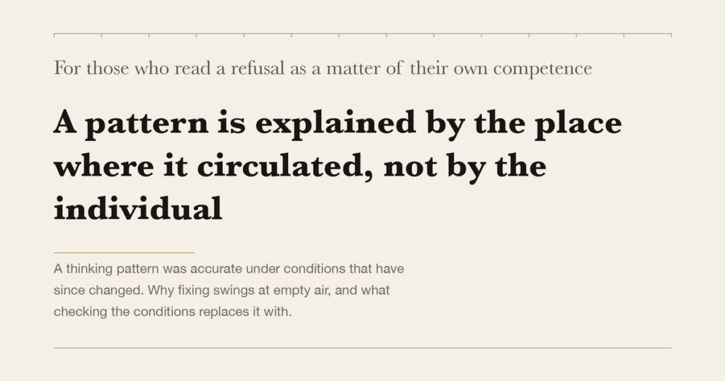 For those who read a refusal as a matter of their own competence — A pattern is explained by the place where it circulated, not by the individual