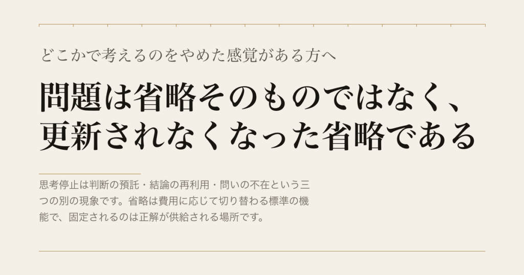 どこかで考えるのをやめた感覚がある方へ／問題は省略そのものではなく、更新されなくなった省略である