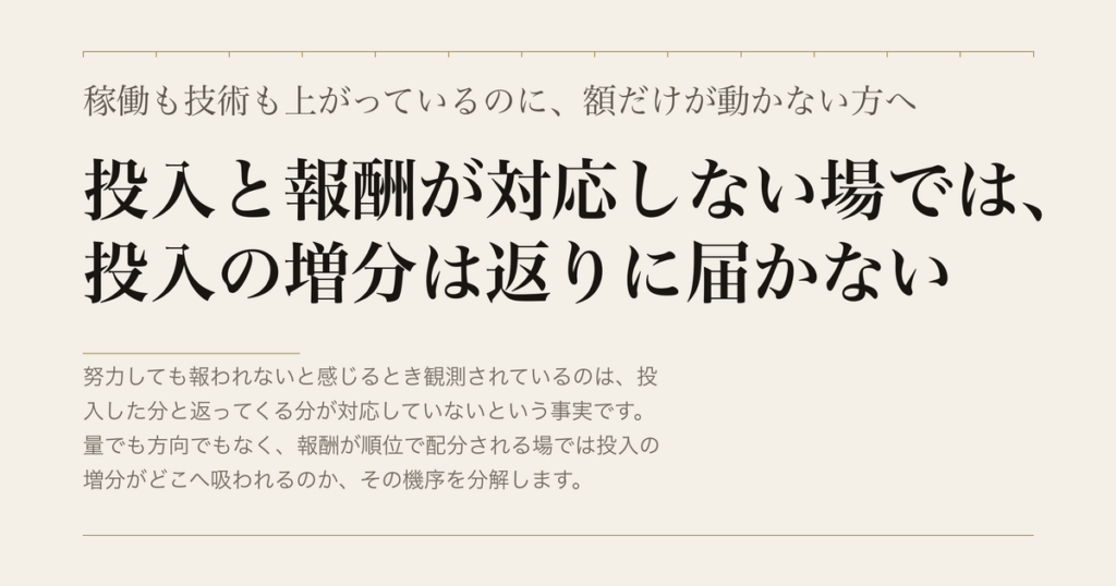稼働も技術も上がっているのに、額だけが動かない方へ／投入と報酬が対応しない場では、投入の増分は返りに届かない