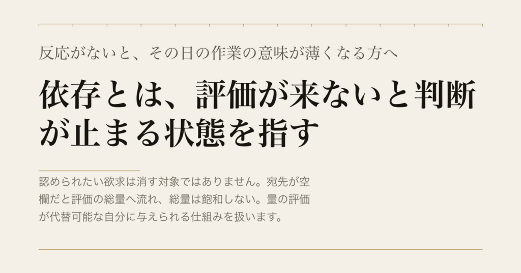 反応がないと、その日の作業の意味が薄くなる方へ／依存とは、評価が来ないと判断が止まる状態を指す
