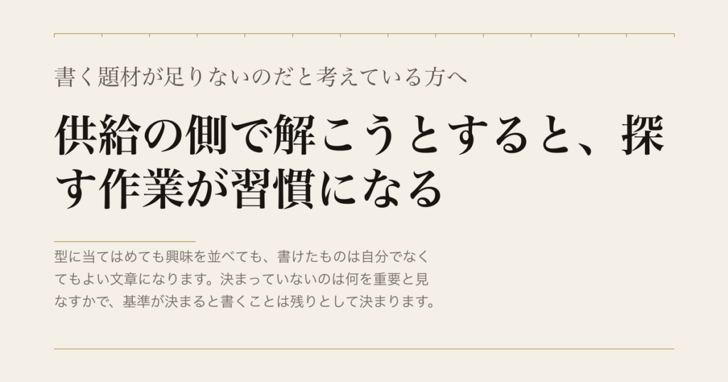 書く題材が足りないのだと考えている方へ／供給の側で解こうとすると、探す作業が習慣になる